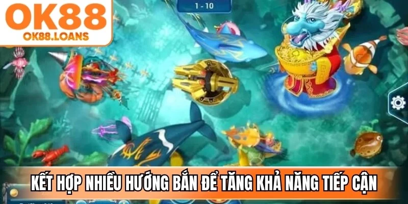 Kết hợp nhiều hướng bắn để tăng khả năng tiếp cận