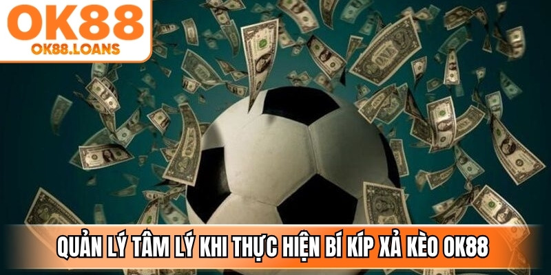 Quản lý tâm lý khi thực hiện bí kíp xả kèo OK88 không mất vốn