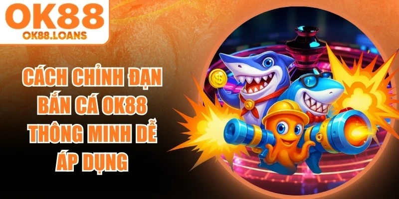 Cách Chỉnh Đạn Bắn Cá OK88