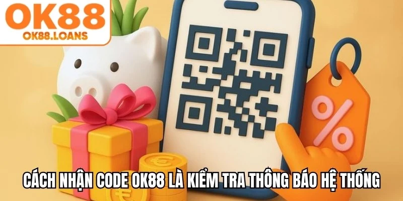 Cách nhận code OK88 đơn giản nhất là kiểm tra các thông báo hệ thống