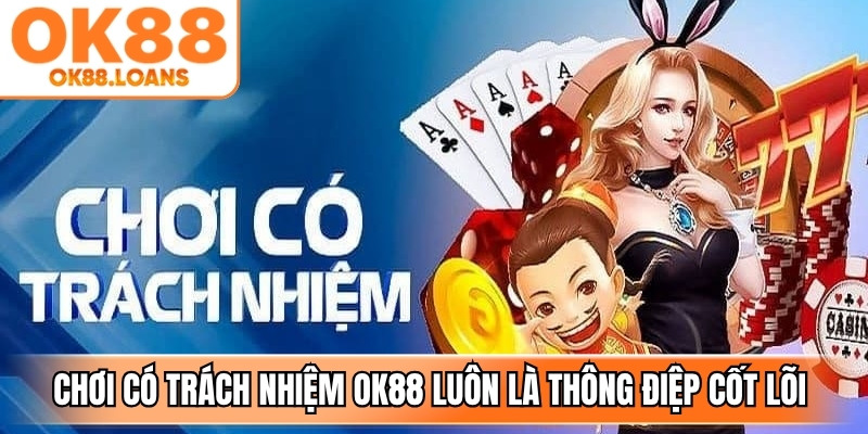 Chơi có trách nhiệm OK88 luôn là thông điệp cốt lõi khi cá cược
