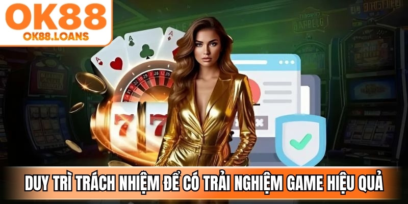 Duy trì trách nhiệm để có trải nghiệm game an toàn, hiệu quả