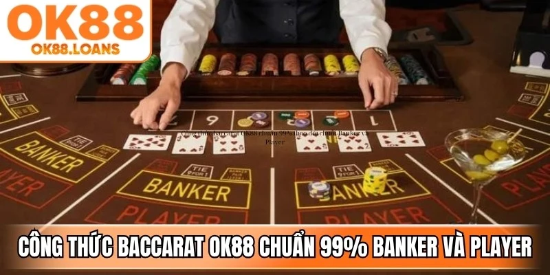 Công thức baccarat OK88 chuẩn 99% theo dõi chuỗi Banker và Player