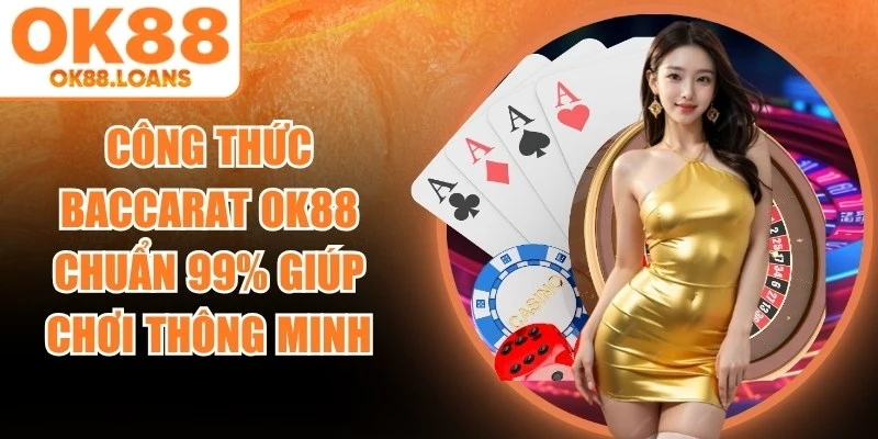 Công Thức Baccarat OK88 Chuẩn 99%