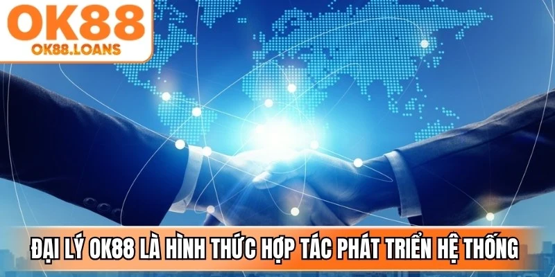 Đại lý OK88 là hình thức hợp tác phát triển hệ thống người dùng cho nền tảng