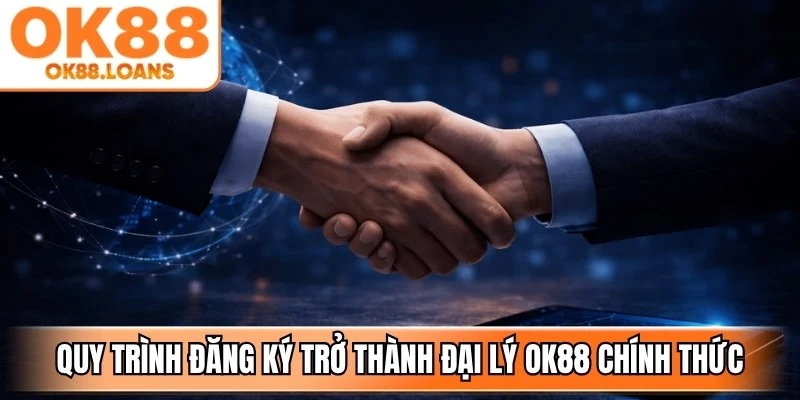 Quy trình đăng ký trở thành đại lý OK88 chính thức