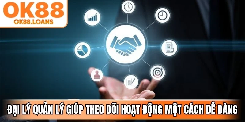 Đại lý được hỗ trợ các công cụ quản lý giúp theo dõi hoạt động một cách dễ dàng
