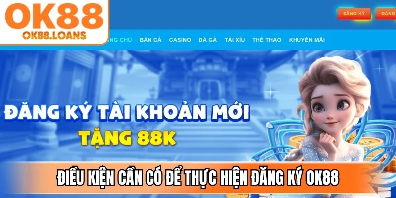 Điều kiện cần có để thực hiện đăng ký OK88