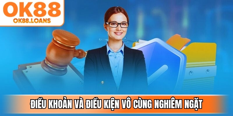 Điều khoản và điều kiện được xây dựng vô cùng nghiêm ngặt