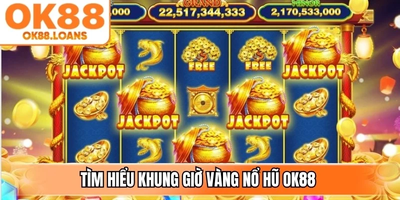 Tìm hiểu khung giờ vàng nổ hũ OK88 giúp lựa chọn thời điểm thoải mái