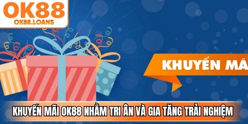 Khuyến mãi OK88 nhằm tri ân thành viên và gia tăng trải nghiệm giải trí