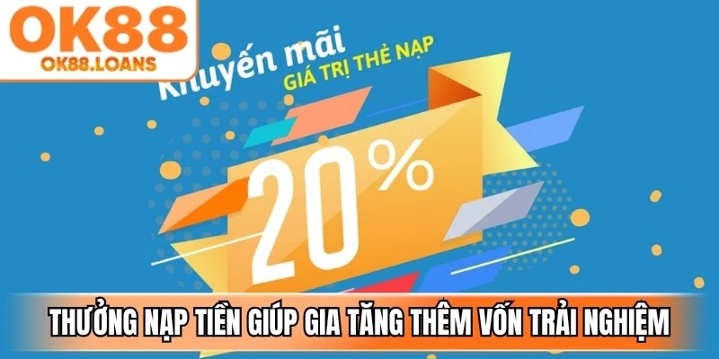 Thưởng nạp tiền hấp dẫn giúp thành viên gia tăng thêm vốn trải nghiệm