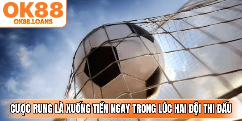 Cược rung là hình thức xuống tiền ngay trong lúc hai đội đang thi đấu