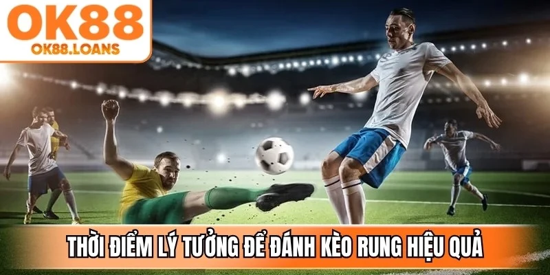 Thời điểm lý tưởng để đánh kèo rung hiệu quả