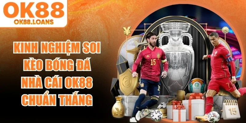 Kinh Nghiệm Soi Kèo Bóng Đá Nhà Cái OK88