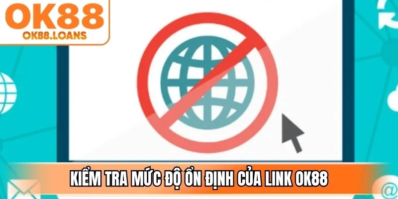 Kiểm tra mức độ ổn định của link OK88 không bị chặn trên thiết bị cá nhân