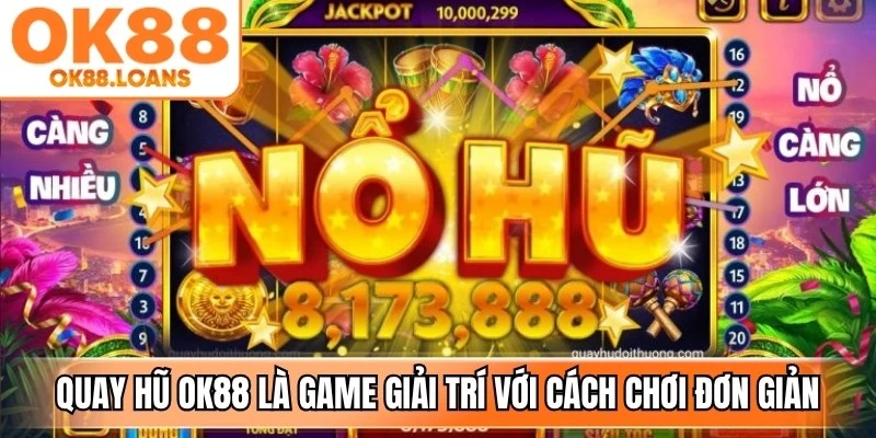 Quay hũ OK88 là dòng game giải trí phổ biến với cách chơi đơn giản
