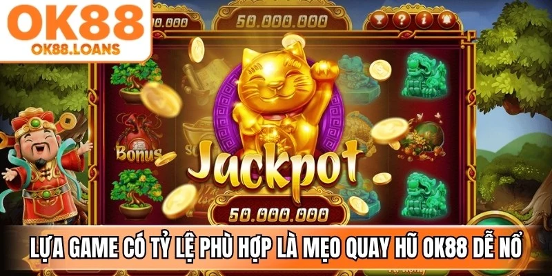 Lựa chọn game nổ hũ có tỷ lệ thưởng phù hợp là mẹo quay hũ OK88 dễ nổ