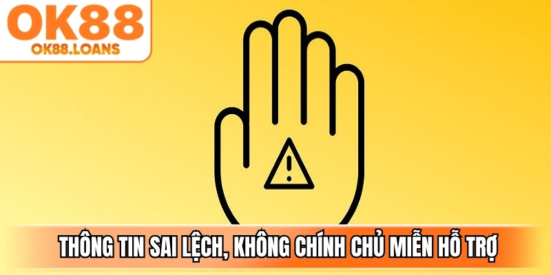 Cung cấp thông tin cá nhân sai lệch, không chính chủ miễn hỗ trợ