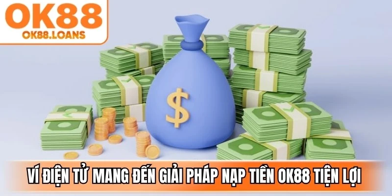 Ví điện tử mang đến giải pháp nạp tiền OK88 tiện lợi nhờ tốc độ xử lý nhanh