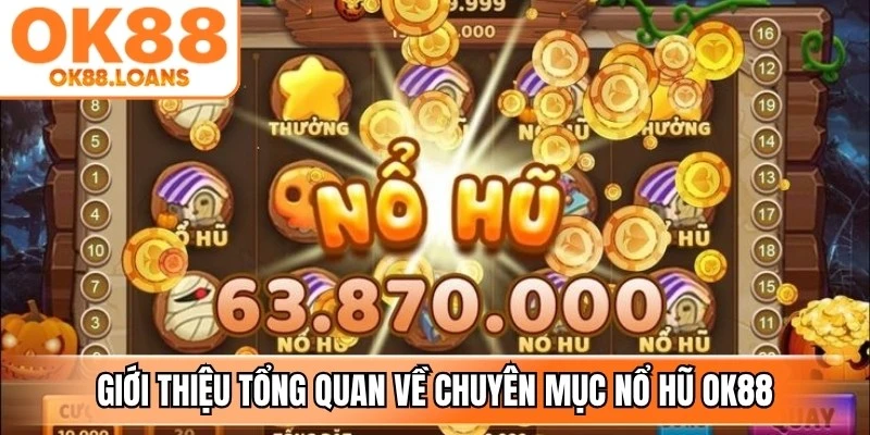Giới thiệu tổng quan về chuyên mục nổ hũ OK88