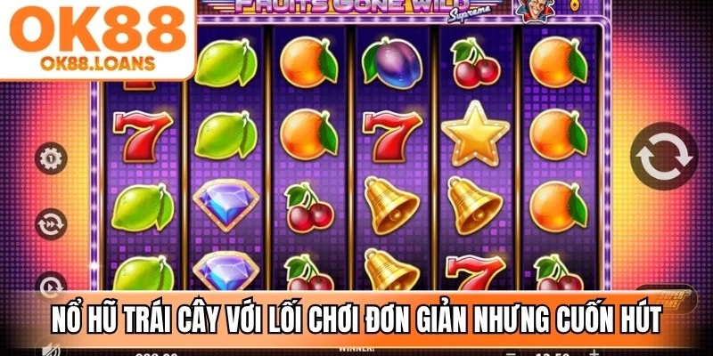 Nổ hũ trái cây với lối chơi đơn giản nhưng cuốn hút