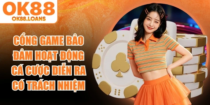 Cổng game bảo đảm hoạt động cá cược diễn ra có trách nhiệm