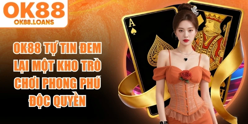 OK88 tự tin đem lại một kho trò chơi phong phú độc quyền