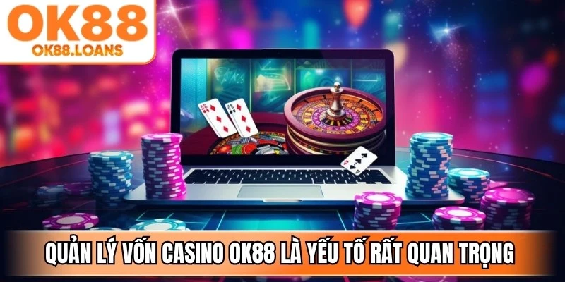 Quản lý vốn casino OK88 là yếu tố rất quan trọng cần phải biết