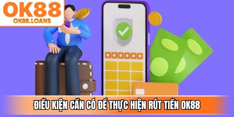 Điều kiện cần có để thực hiện rút tiền OK88