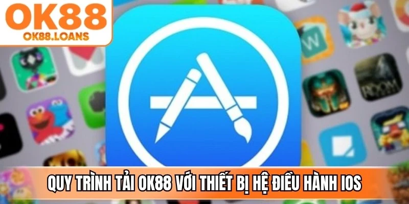 Quy trình tải OK88 với thiết bị hệ điều hành iOS