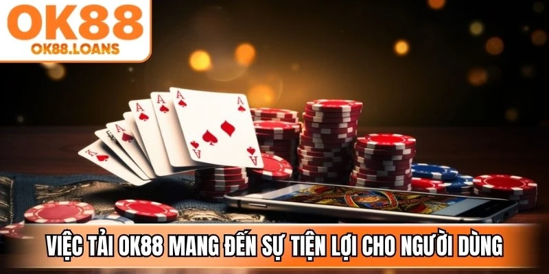 Việc tải OK88 mang đến sự tiện lợi cho người dùng
